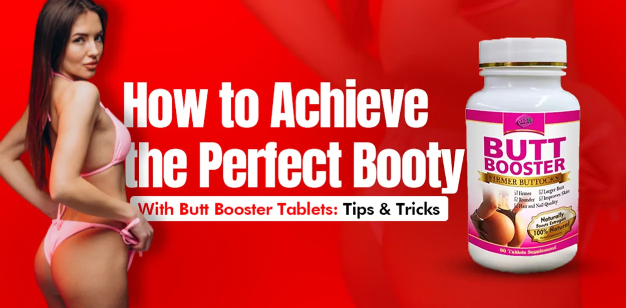 How to Achieve the Perfect Booty with Butt Booster Tablets: Tips & Tricks